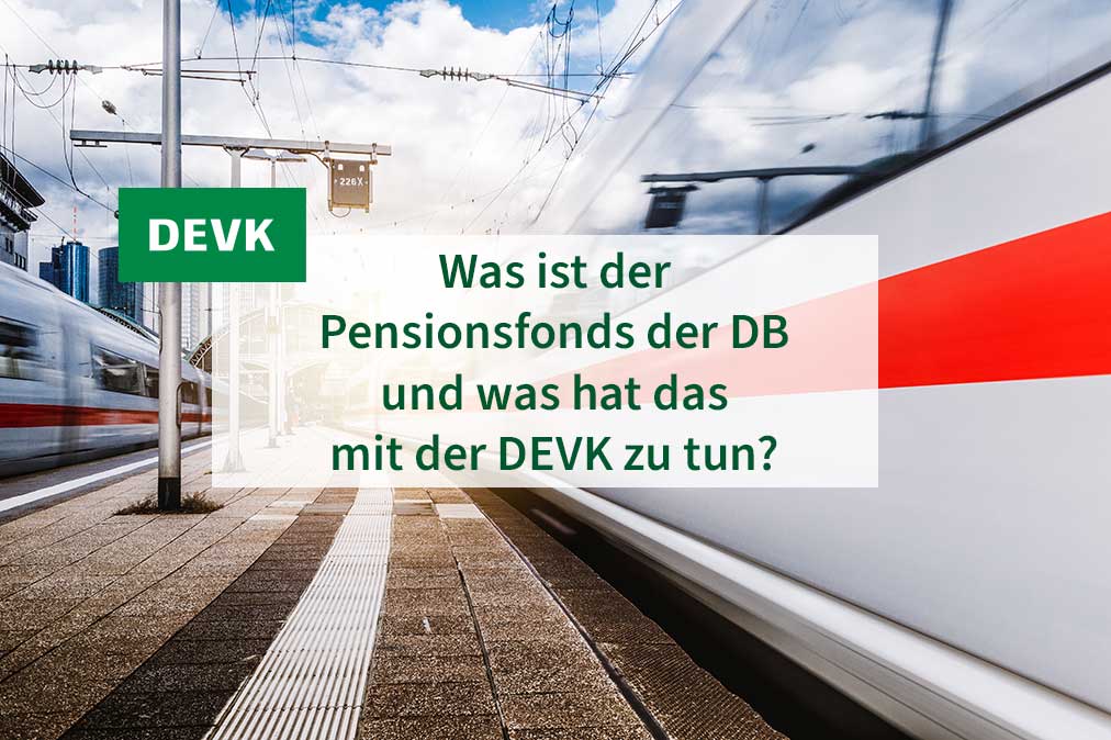 DEVK Jochen versichert - Was ist der Pensionsfonds der DB und was hat das mit der DEVK zu tun?