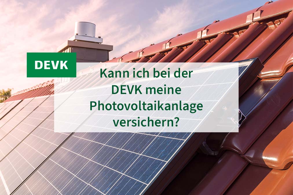 DEVK Jochen versichert - Kann ich bei der DEVK meine Photovoltaikanlage versichern?